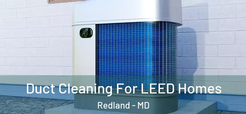  Duct Cleaning For LEED Homes Redland - MD